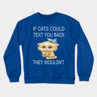 If Cats Could Text You Back - They Wouldn't Crewneck Sweatshirt